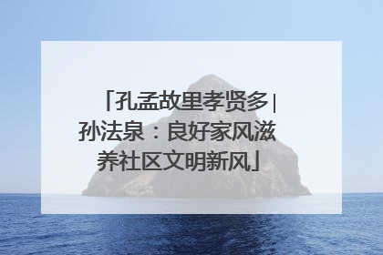 孔孟故里孝贤多∣孙法泉：良好家风滋养社区文明新风